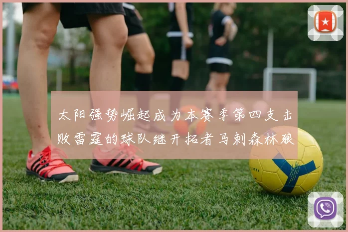 太阳强势崛起成为本赛季第四支击败雷霆的球队继开拓者马刺森林狼之后再添胜绩