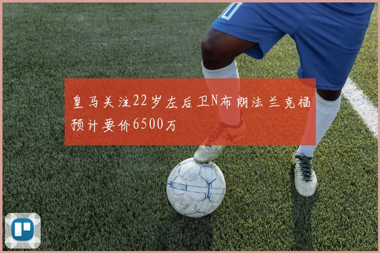 皇马关注22岁左后卫N布朗法兰克福预计要价6500万