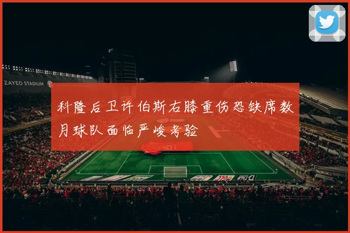科隆后卫许伯斯右膝重伤恐缺席数月球队面临严峻考验
