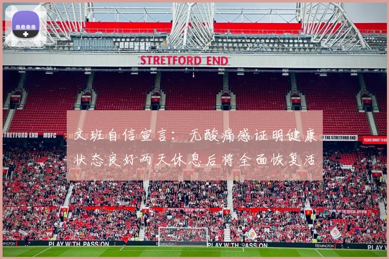 文班自信宣言：无酸痛感证明健康状态良好两天休息后将全面恢复活力